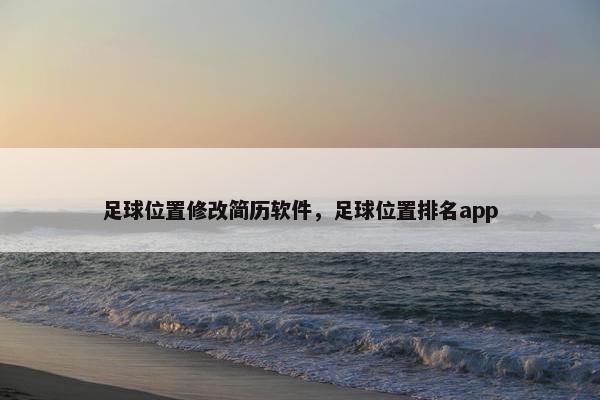 足球位置修改简历软件，足球位置排名app