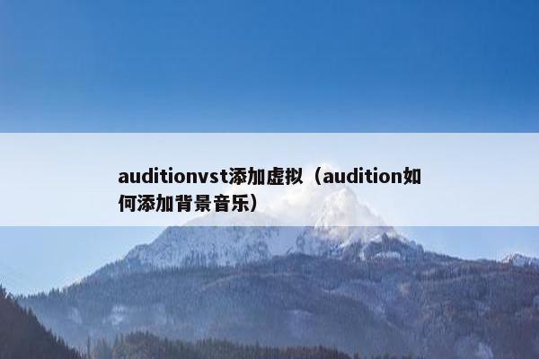 auditionvst添加虚拟（audition如何添加背景音乐）