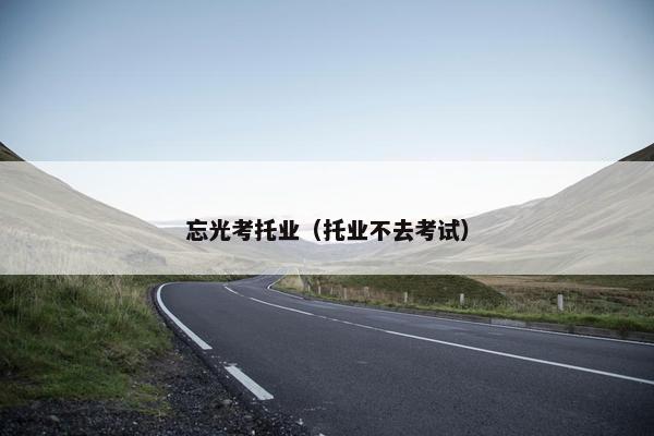 忘光考托业（托业不去考试）