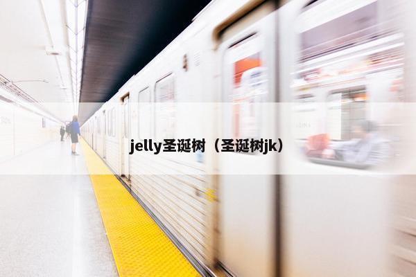 jelly圣诞树（圣诞树jk）