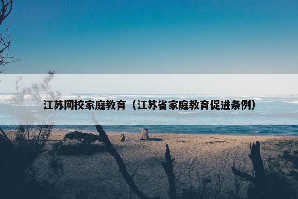 江苏网校家庭教育（江苏省家庭教育促进条例）