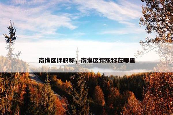 南谯区评职称，南谯区评职称在哪里