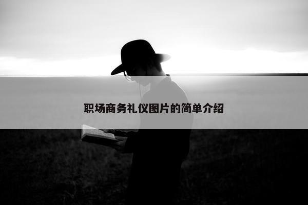 职场商务礼仪图片的简单介绍