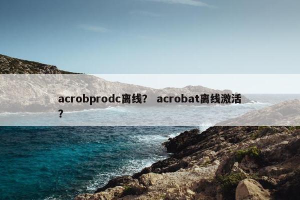acrobprodc离线？ acrobat离线激活？