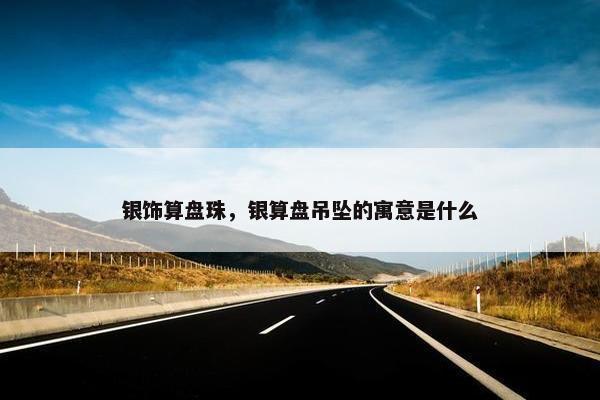 银饰算盘珠，银算盘吊坠的寓意是什么