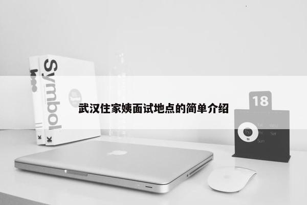 武汉住家姨面试地点的简单介绍