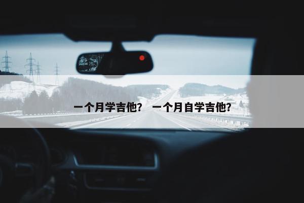 一个月学吉他？ 一个月自学吉他？