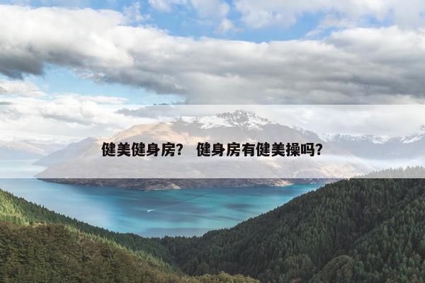 健美健身房？ 健身房有健美操吗？