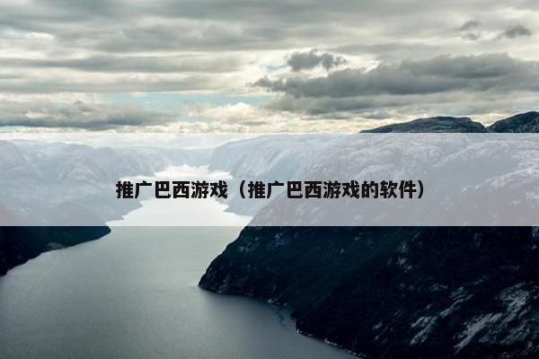 推广巴西游戏（推广巴西游戏的软件）