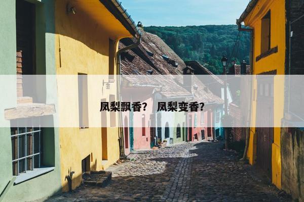 凤梨飘香？ 凤梨变香？