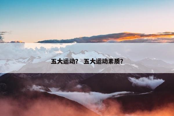 五大运动？ 五大运动素质？