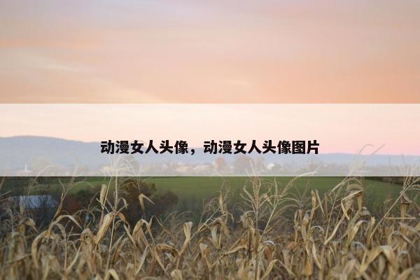 动漫女人头像，动漫女人头像图片