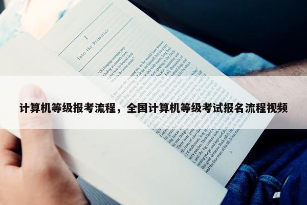 计算机等级报考流程，全国计算机等级考试报名流程视频