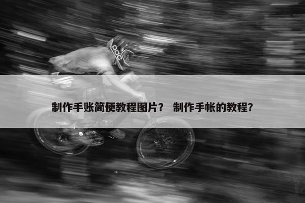 制作手账简便教程图片？ 制作手帐的教程？