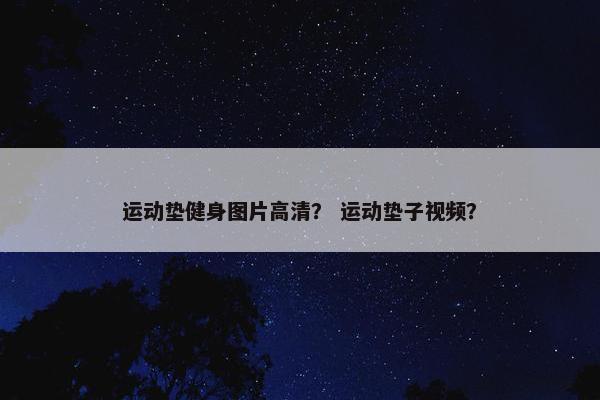 运动垫健身图片高清？ 运动垫子视频？