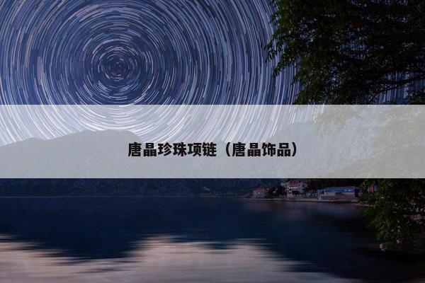 唐晶珍珠项链（唐晶饰品）