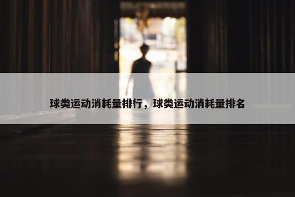 球类运动消耗量排行，球类运动消耗量排名