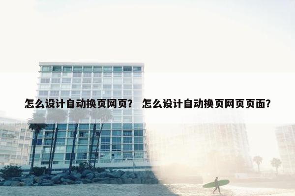 怎么设计自动换页网页？ 怎么设计自动换页网页页面？