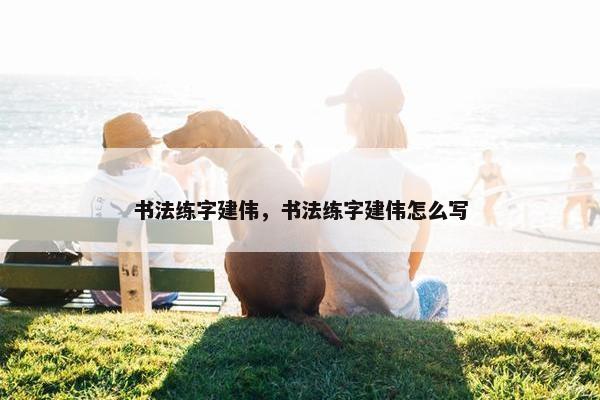 书法练字建伟，书法练字建伟怎么写