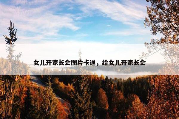 女儿开家长会图片卡通，给女儿开家长会