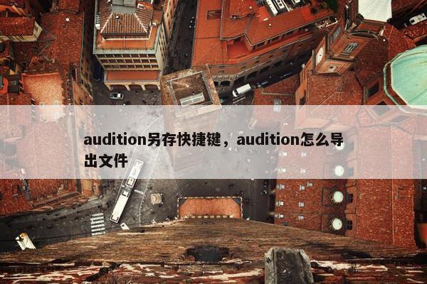 audition另存快捷键，audition怎么导出文件