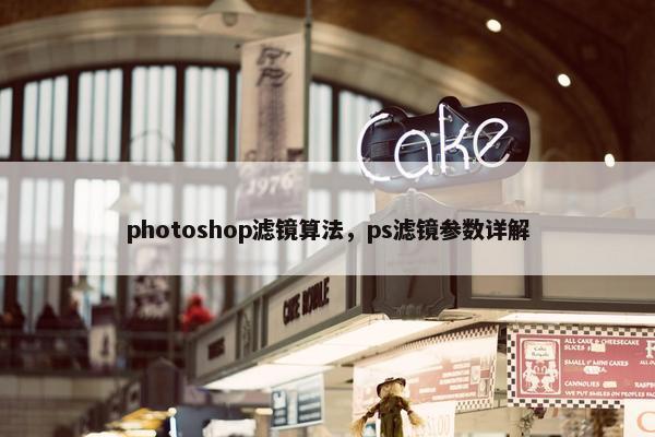 photoshop滤镜算法，ps滤镜参数详解