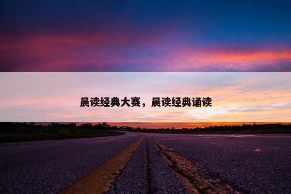 晨读经典大赛，晨读经典诵读
