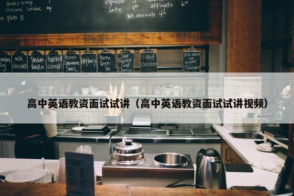 高中英语教资面试试讲（高中英语教资面试试讲视频）