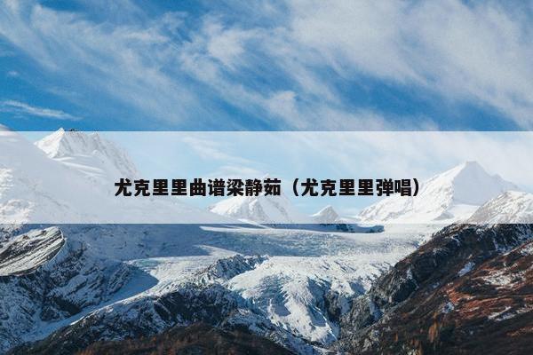 尤克里里曲谱梁静茹（尤克里里弹唱）