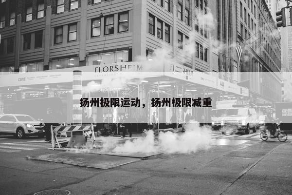 扬州极限运动，扬州极限减重