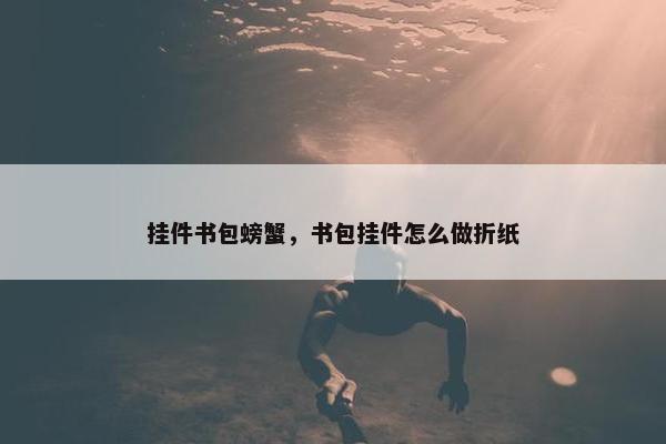 挂件书包螃蟹，书包挂件怎么做折纸