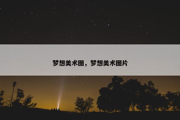 梦想美术图，梦想美术图片