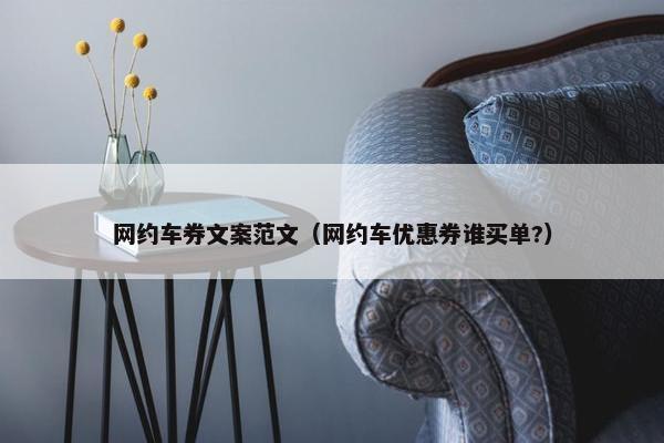网约车券文案范文（网约车优惠券谁买单?）