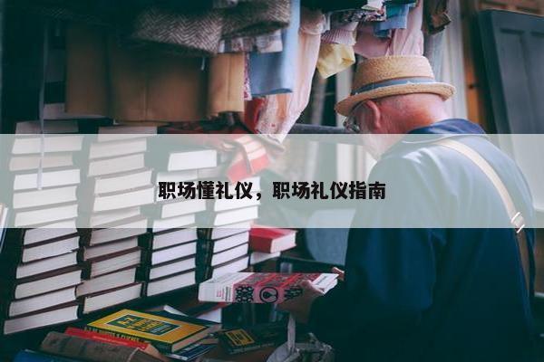 职场懂礼仪，职场礼仪指南