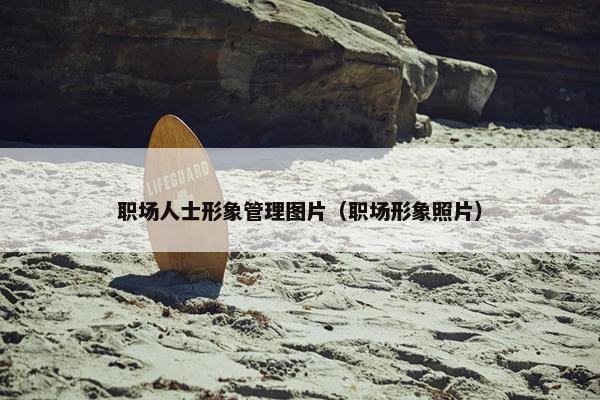 职场人士形象管理图片（职场形象照片）