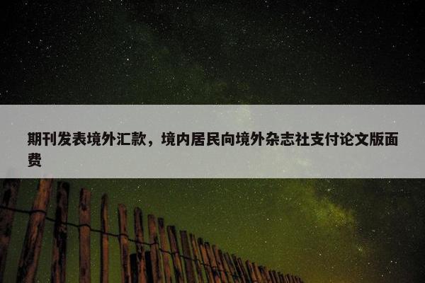 期刊发表境外汇款，境内居民向境外杂志社支付论文版面费