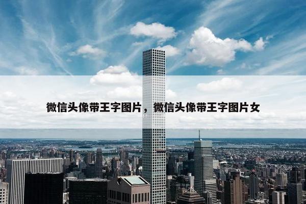 微信头像带王字图片，微信头像带王字图片女