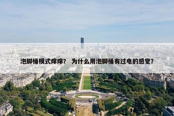 泡脚桶模式痒痒？ 为什么用泡脚桶有过电的感觉？