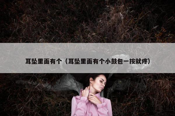 耳坠里面有个（耳坠里面有个小鼓包一按就疼）
