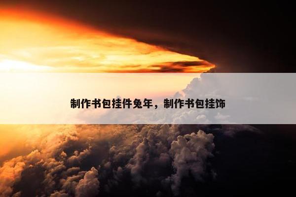 制作书包挂件兔年，制作书包挂饰