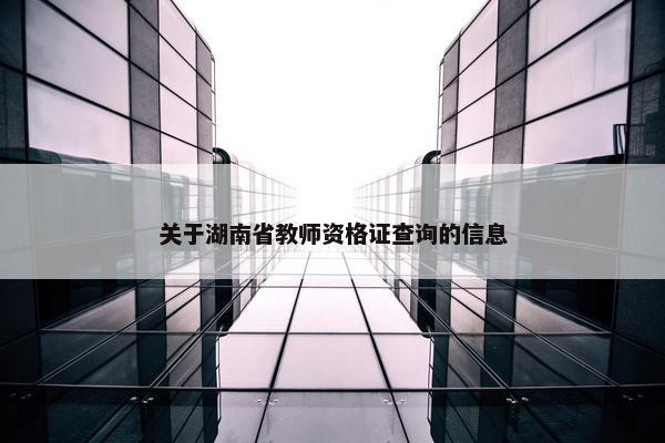 关于湖南省教师资格证查询的信息