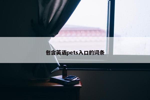 包含英语pets入口的词条