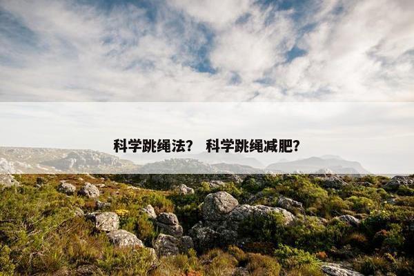 科学跳绳法？ 科学跳绳减肥？