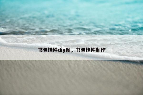 书包挂件diy图，书包挂件制作