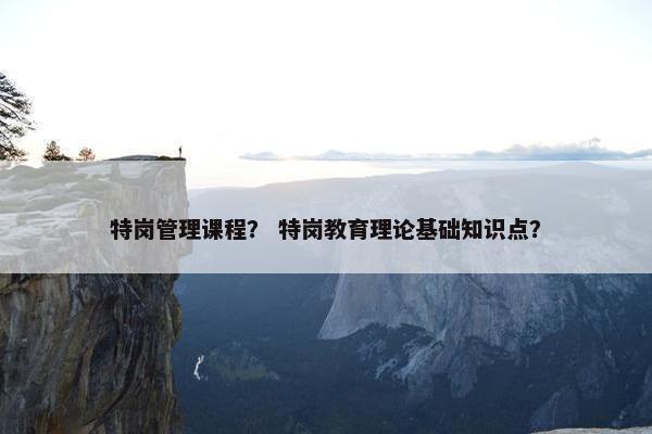 特岗管理课程？ 特岗教育理论基础知识点？