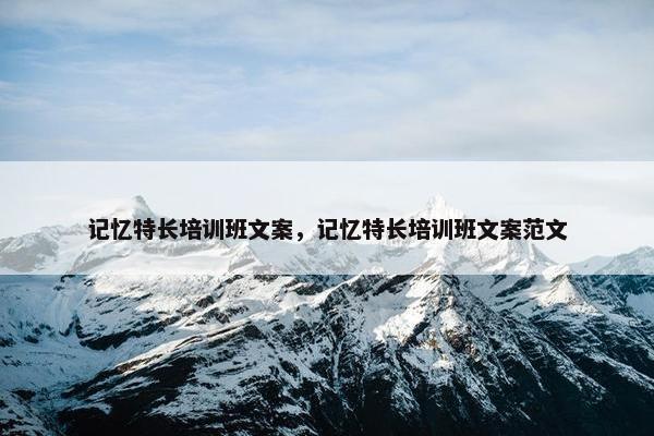 记忆特长培训班文案，记忆特长培训班文案范文