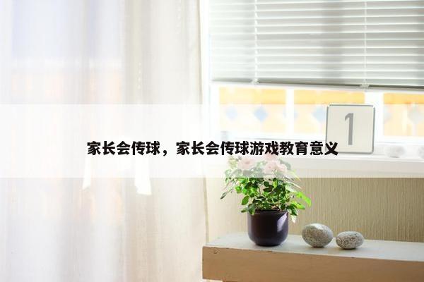 家长会传球，家长会传球游戏教育意义