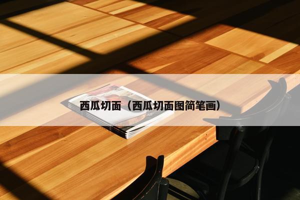 西瓜切面（西瓜切面图简笔画）
