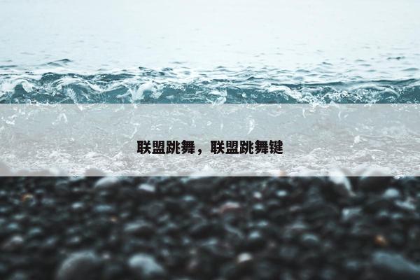 联盟跳舞，联盟跳舞键