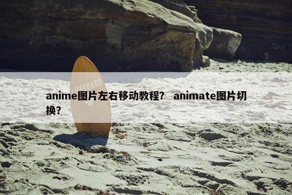 anime图片左右移动教程？ animate图片切换？